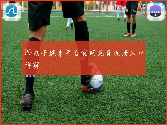 PG电子娱乐平台官网免费注册入口详解