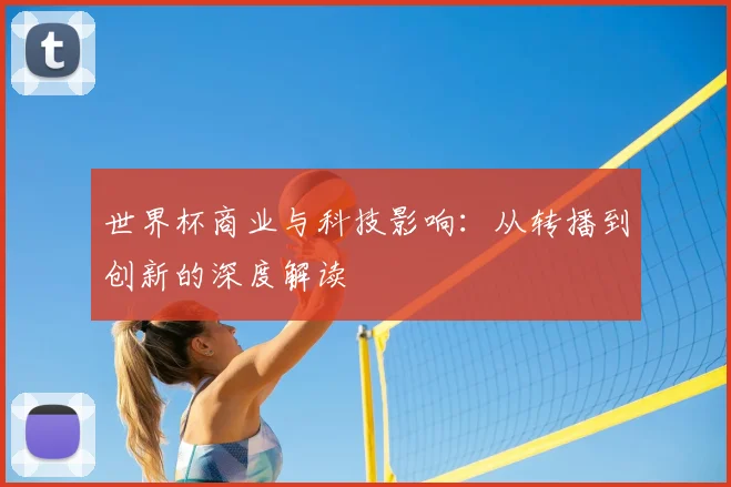 世界杯商业与科技影响：从转播到创新的深度解读