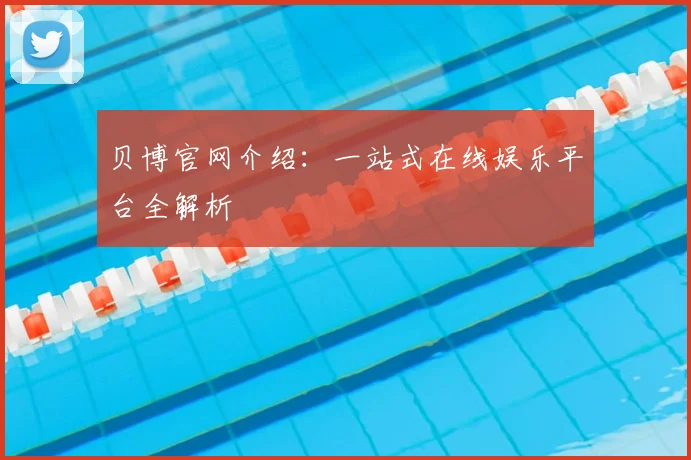 贝博官网介绍:一站式在线娱乐平台全解析